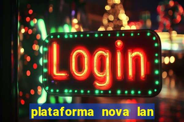 plataforma nova lan  ada hoje 2024